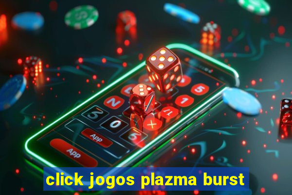 click jogos plazma burst